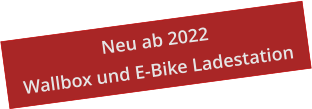 Neu ab 2022 Wallbox und E-Bike Ladestation